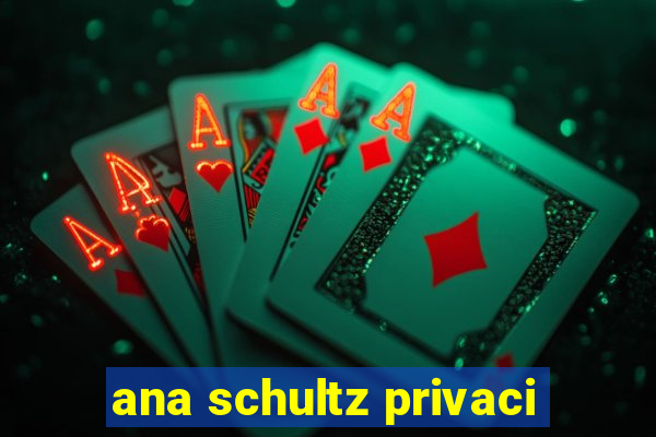 ana schultz privaci